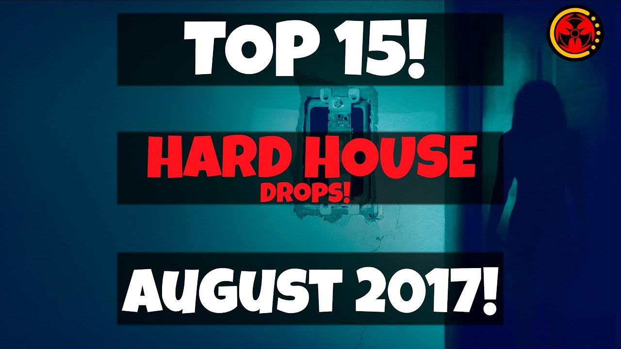 Top 15 Hard House Drops (August 2017)