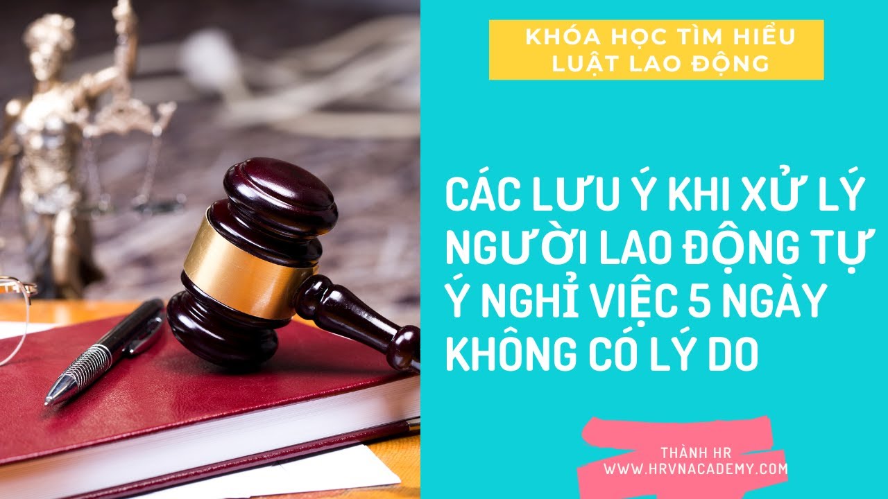 Các lưu ý khi xử lý Người lao động tự ý nghỉ việc 5 ngày không có lý do