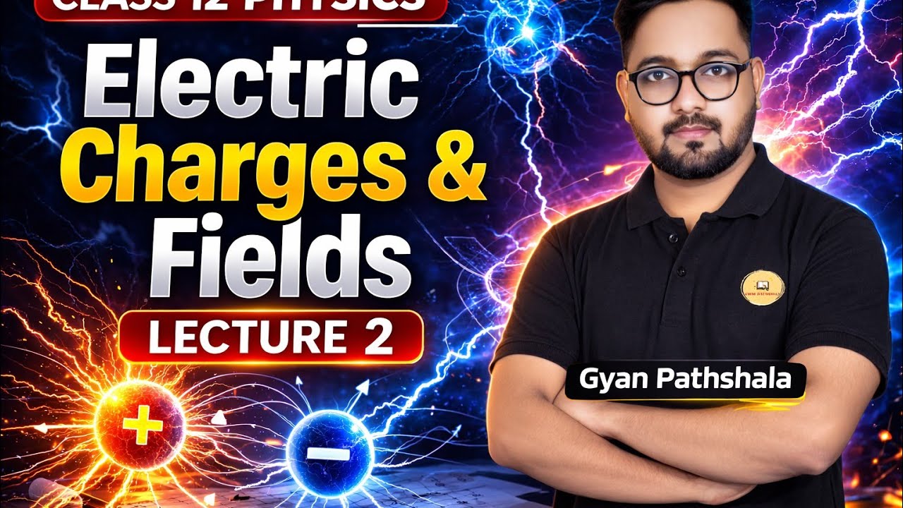 Electric Charges & Fields | Lecture 2 | Class 12 Physics | Complete Concept 🔥