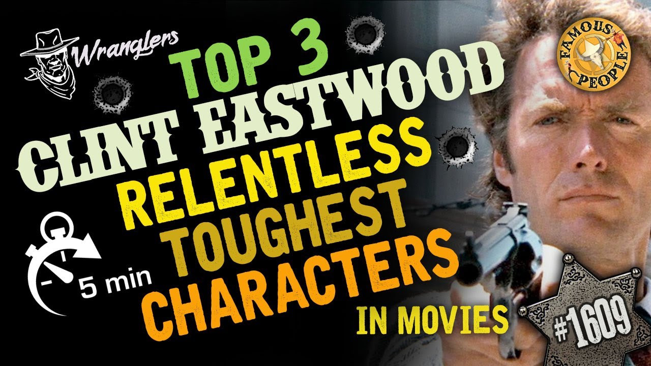 Top 3 Clint Eastwood Most Relentless Toughest Characters in Movies