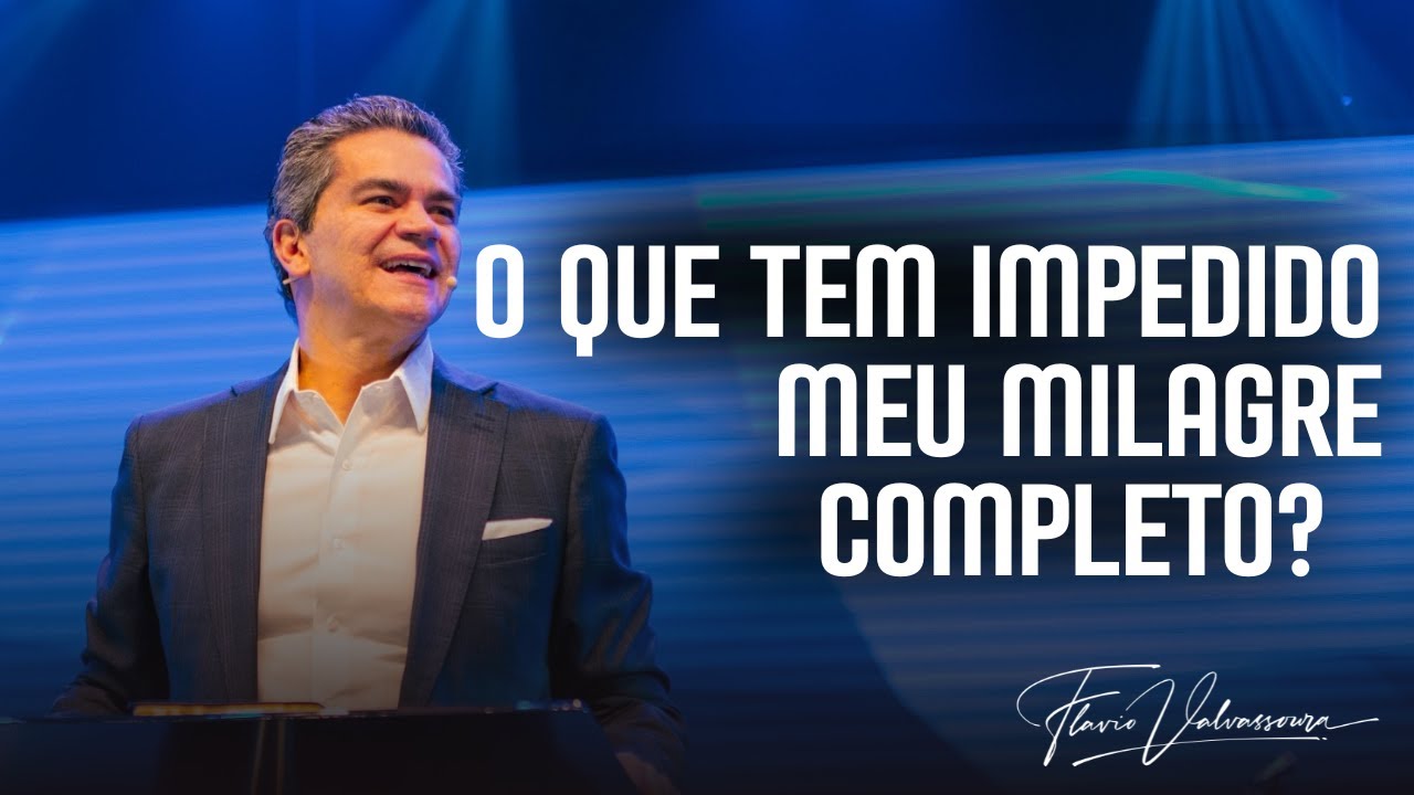 O que tem impedido meu milagre completo? - Flavio Valvassoura