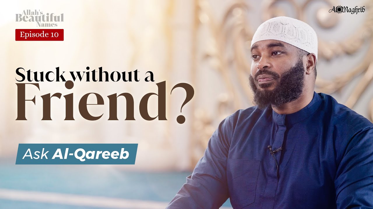 [Ep 10] Relax, Allah Knows What You Need | Al Qareeb | Allah's Beautiful Names