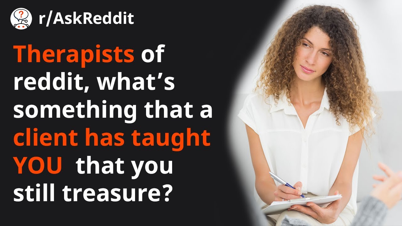 Therapists of Reddit, what a client has taught YOU? [r/AskReddit | Top Posts | Reddit Read]