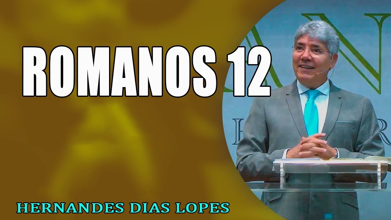 ROMANOS 12 - Pr Hernandes Dias Lopes