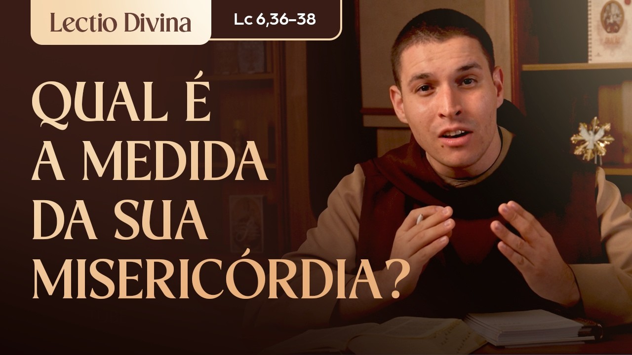 Qual é a medida da sua misericórdia? (Lc 6,36-38) l Lectio Divina l Freis Carmelitas Mensageiros