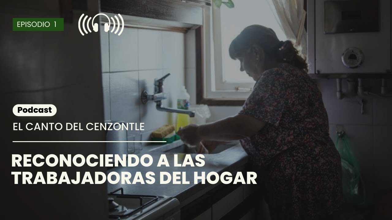 El Canto del Cenzontle | Ep. 01 - Reconociendo a las trabajadoras del hogar