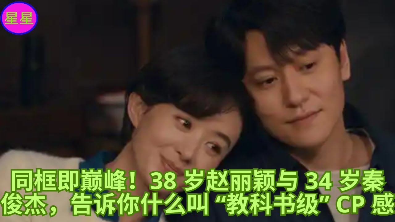 同框即巅峰！38 岁赵丽颖与 34 岁秦俊杰，告诉你什么叫 “教科书级” CP 感