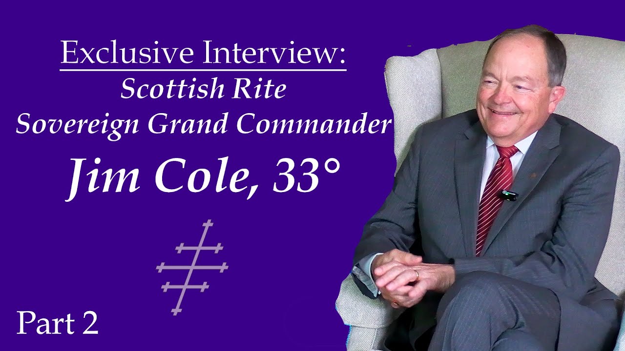 PART 2! Exclusive Interview: Scottish Rite Sovereign Grand Commander Jim Cole, 33°