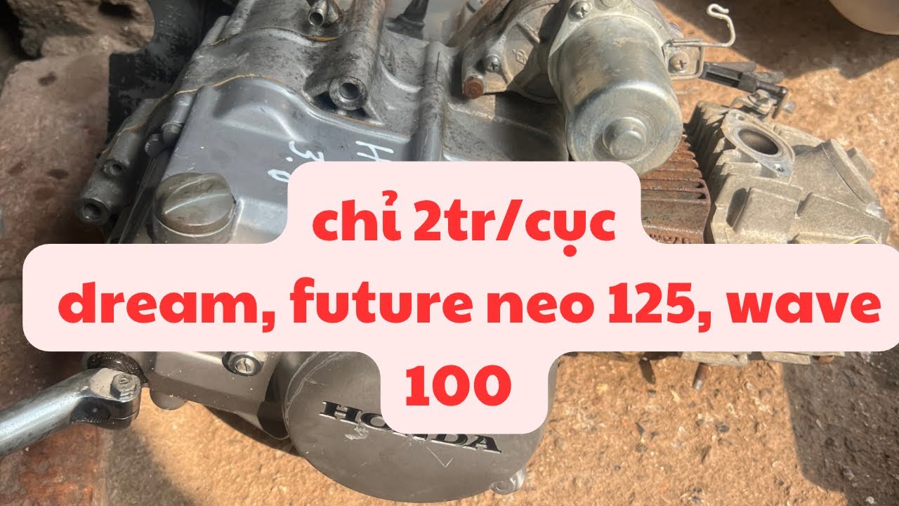 Thanh lý 2tr/ cục máy Honda dream 100- Honda future neo 125cc- Honda wave 100cc máy mới ko lỗi lầm