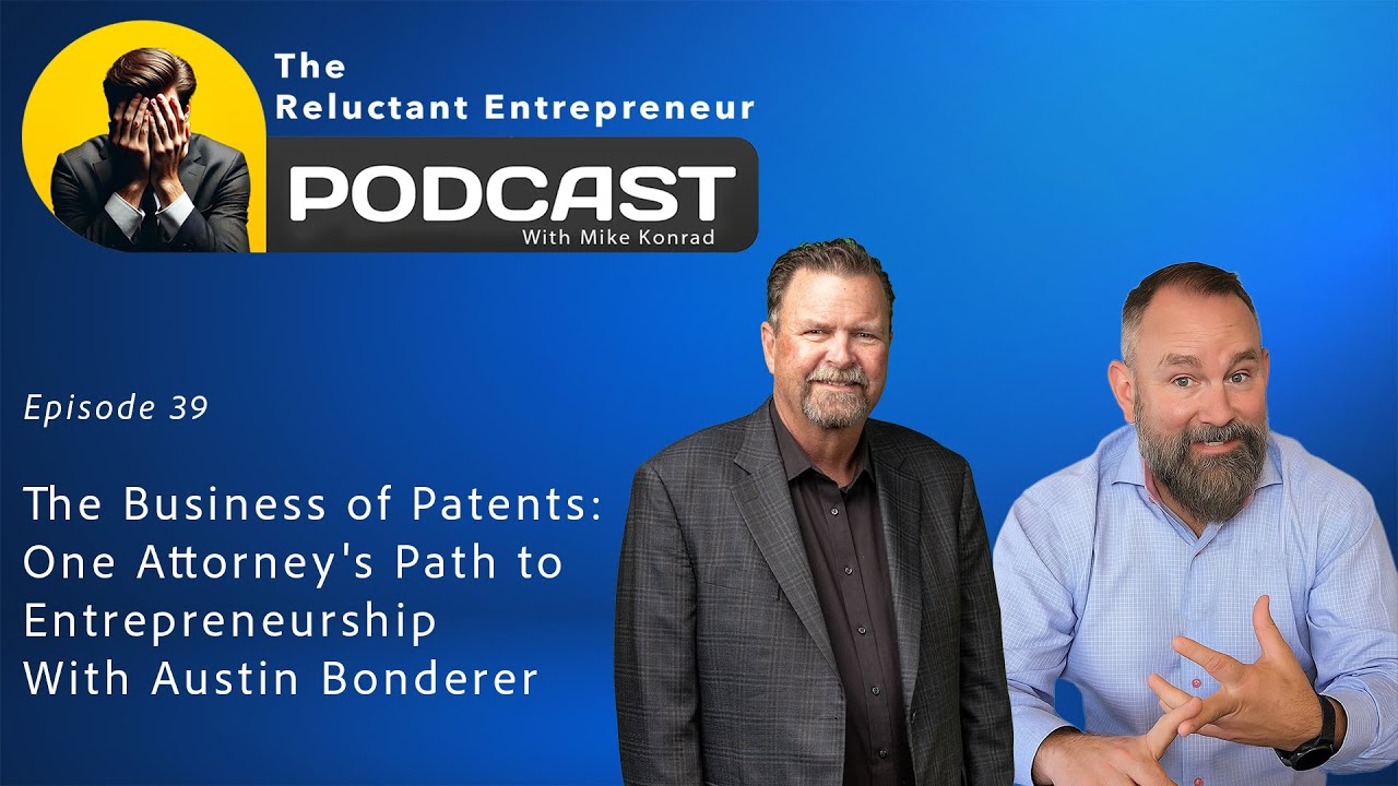 The Business of Patents: One Attorney's Path to Entrepreneurship - With Austin Bonderer - Episode 39