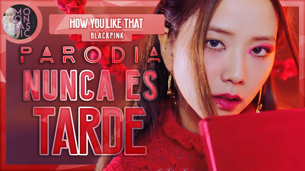BLACKPINK - Nunca es tarde (Parodia de How You Like That) Moontastic