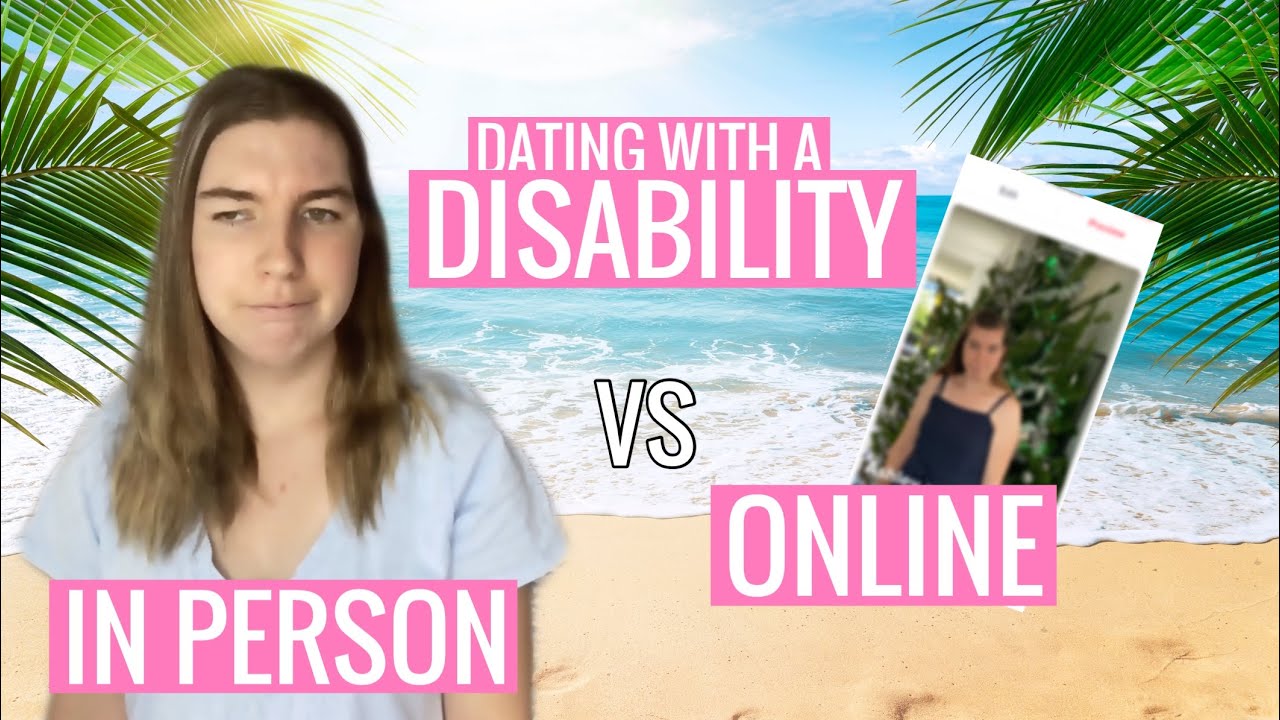 WHAT ITS LIKE DATING WITH A DISABILITY - Online Vs In Person