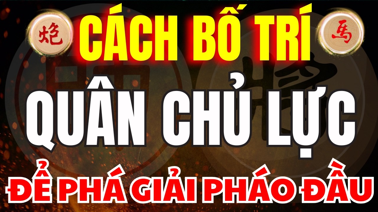 CỜ TƯỚNG | CÁCH BỐ TRÍ NHỮNG QUÂN CHỦ LỰC ĐỂ PHÁ GIẢI PHÁO ĐẦU ĐƠN GIẢN