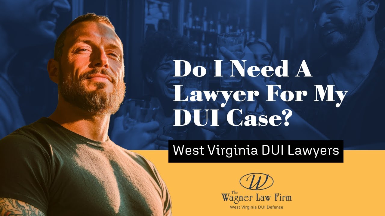 Do I Need A Lawyer For My DUI Case? | The Wagner Law Firm | West Virginia DUI Lawyers