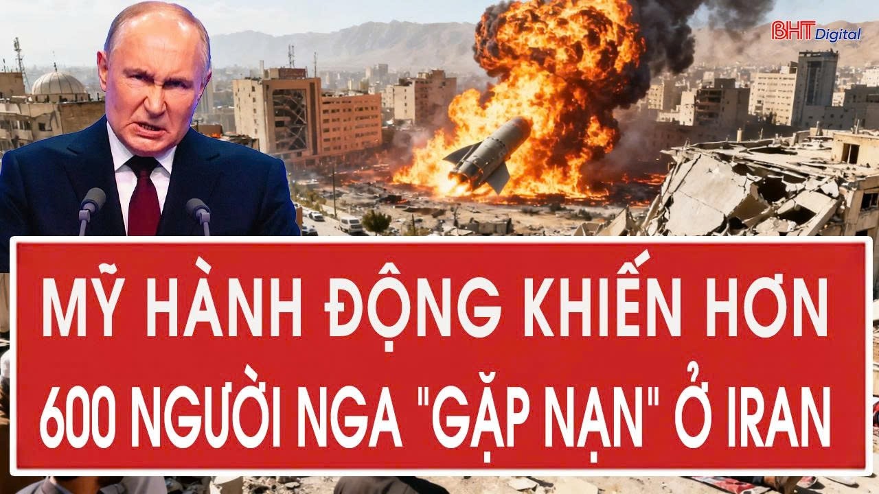 Trực tiếp 4/3: Mỹ hành động khiến hơn 600 người Nga “gặp nạn” ở Iran