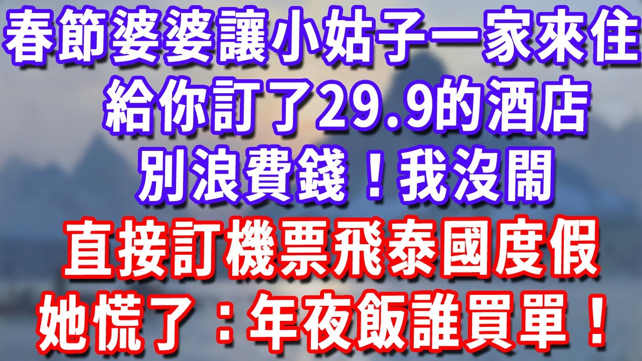 春節婆婆讓小姑子一家來家住：給你訂了29.9的酒店！別浪費錢！我沒閙，直接訂機票飛泰國度假，她慌了：你不回來年夜飯誰買單！#深夜講故事#為人處世#生活經驗#情感故事#故事#小說#戀愛#情感#婚姻