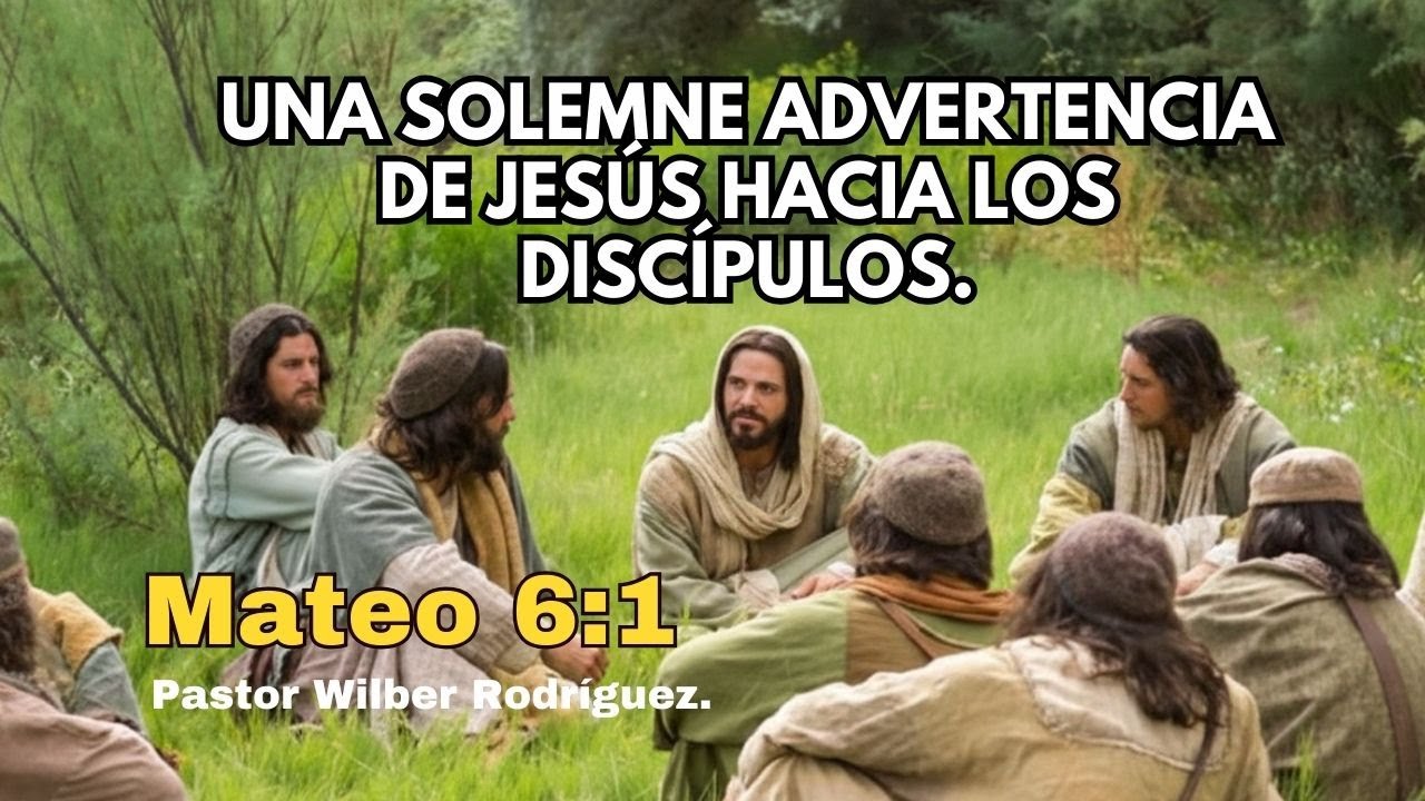 Mateo 6:1.- Una solemne advertencia de Jesús hacia los discípulos.