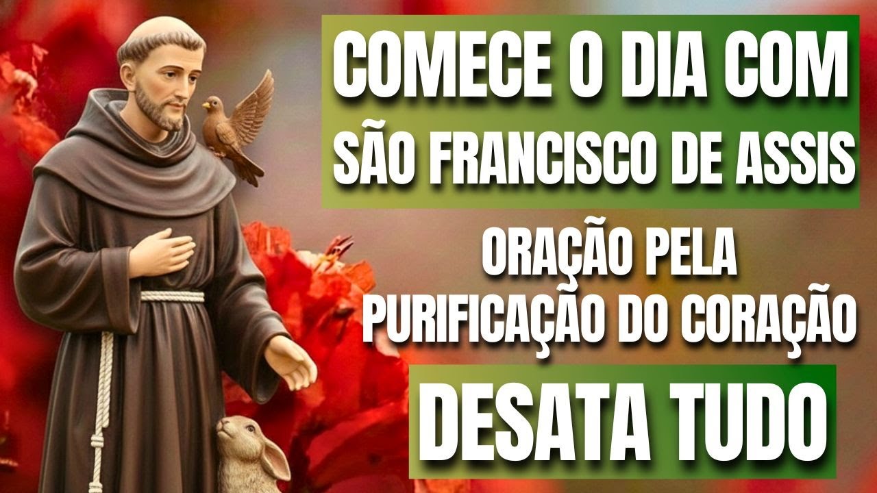 COMECE O DIA COM A ORAÇÃO DE SÃO FRANCISCO DE ASSIS PARA PURIFICAÇÃO DO CORAÇÃO