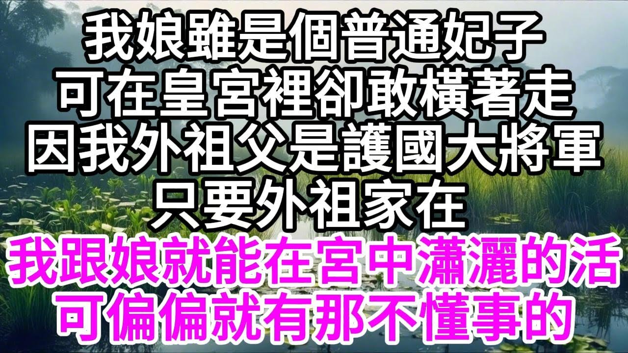 我娘雖是個普通妃子，可在皇宮裡卻敢橫著走，因我外祖父是護國大將軍，只要外祖家在，我跟娘就能在宮中瀟灑的活，可偏偏就有那不懂事的 【美好人生】