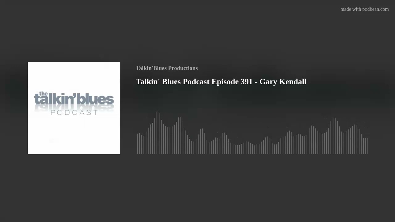 Talkin' Blues Podcast Episode 391 - Gary Kendall