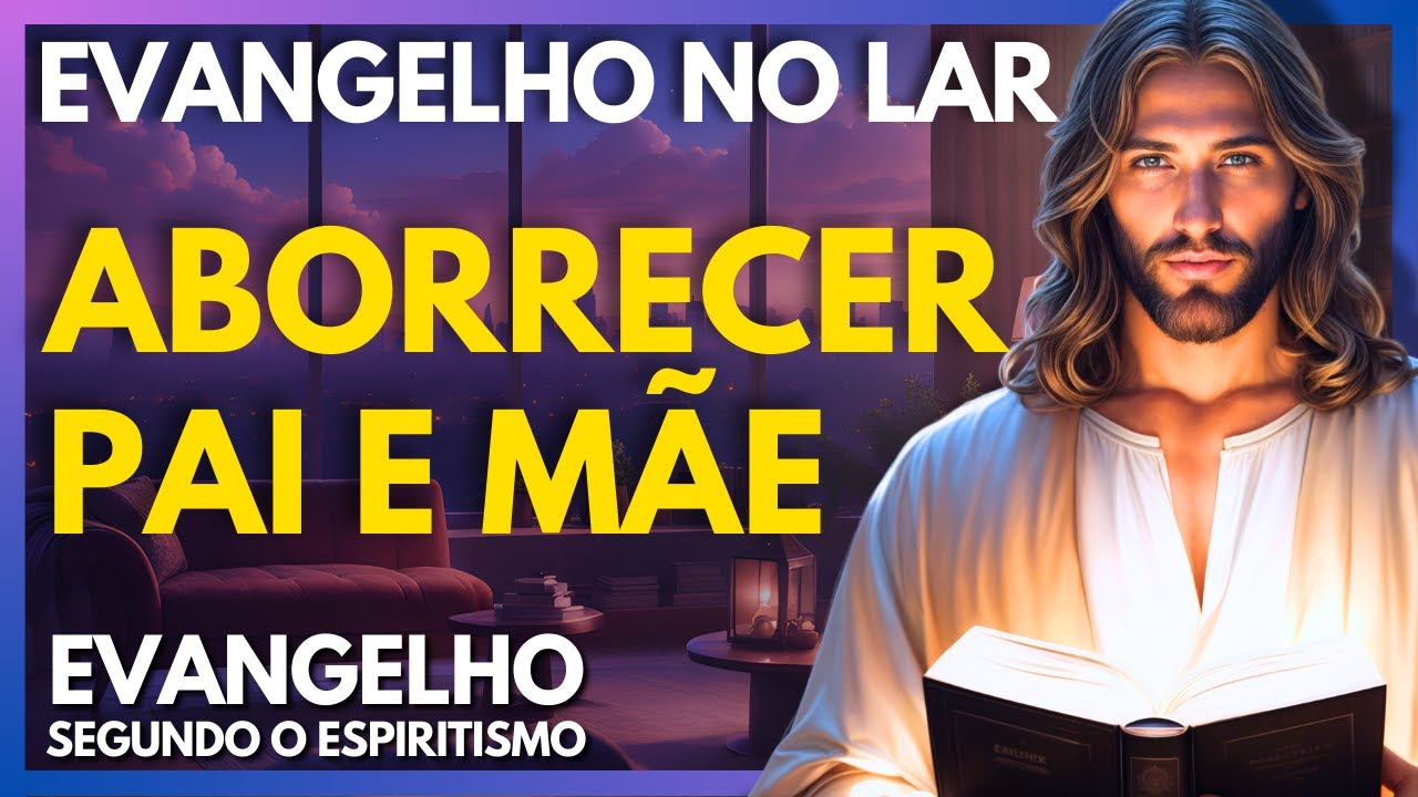 ABORRECER PAI E MÃE - CAP 23 | Evangelho no Lar Virtual