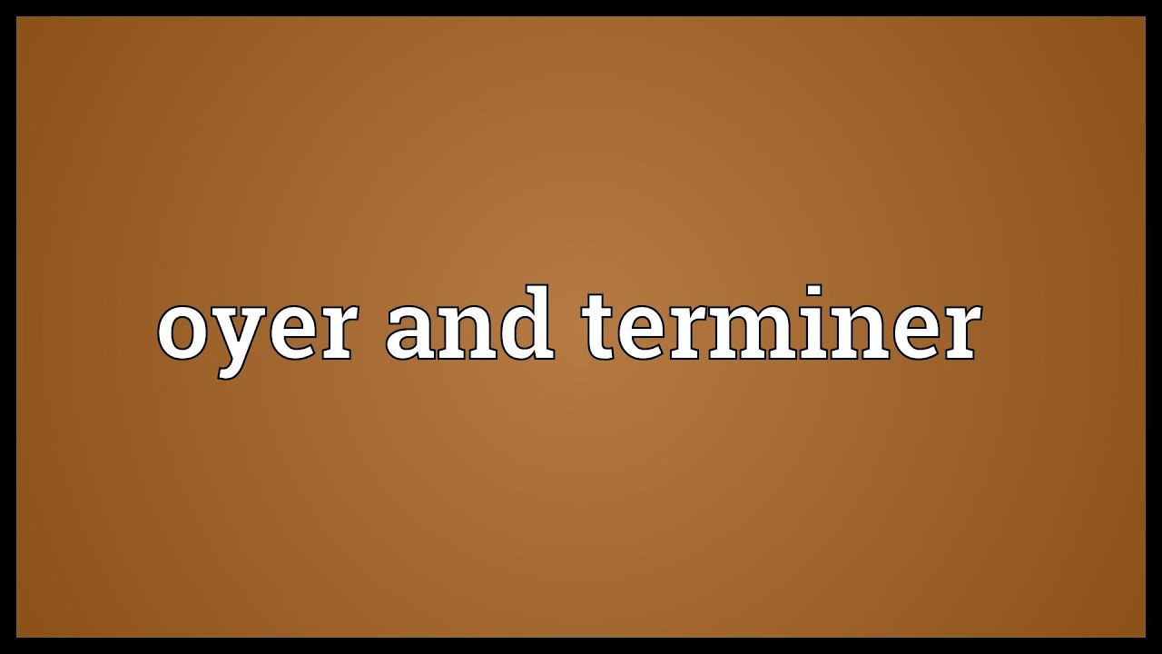 Oyer and terminer Meaning