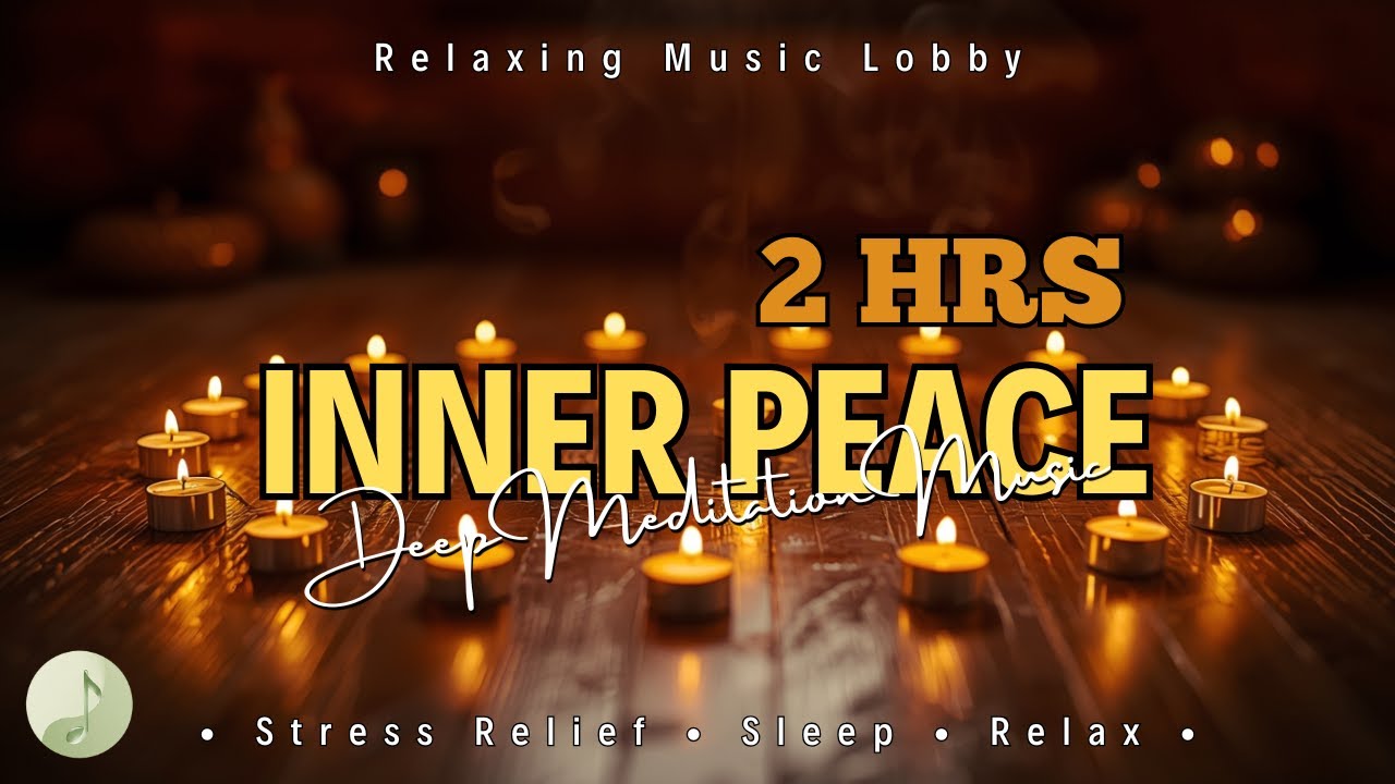 2 Hour Deep Meditation Music for Inner Peace | Calming Relaxation, Stress Relief, Sleep (No Ads)