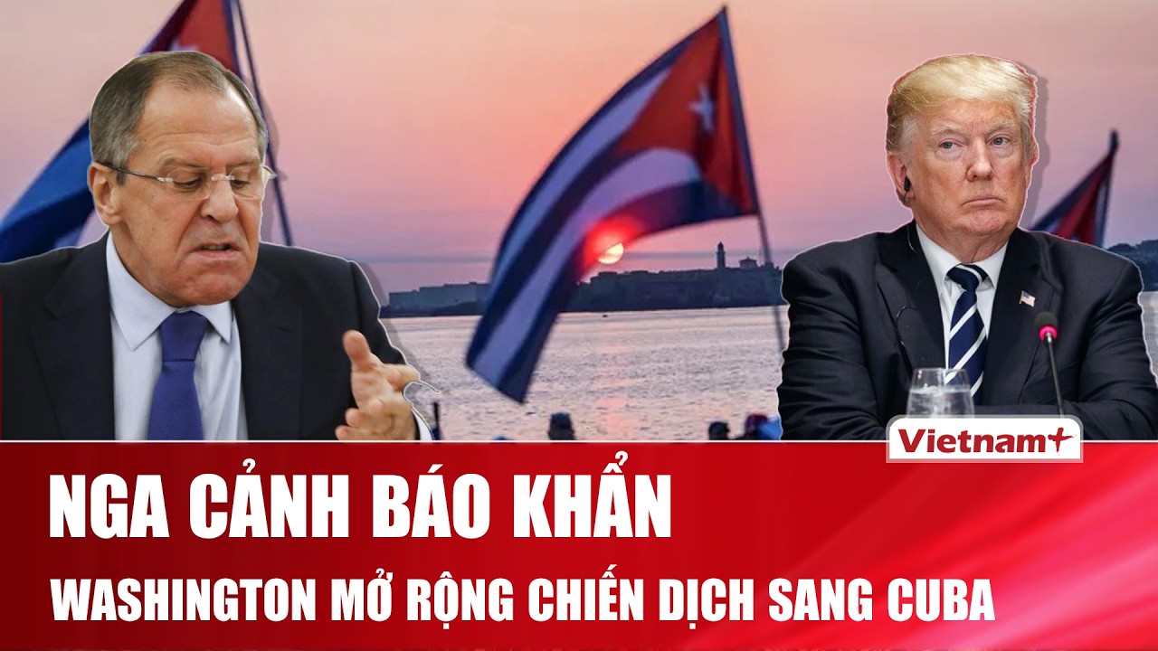 Nga cảnh báo kịch bản Iran, Venezuela có thể lặp lại với Cuba khi Mỹ mở rộng ảnh hưởng