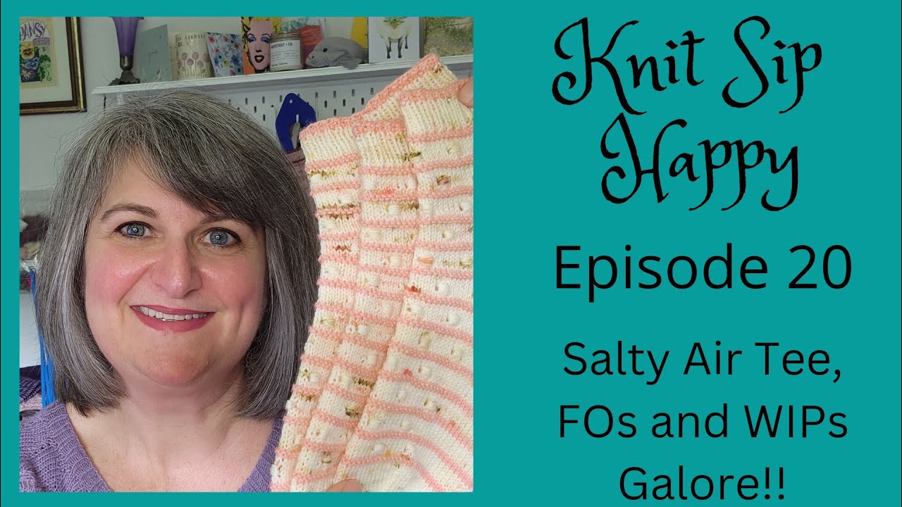 Episode 20 - Salty Air Tee, FOs and WIPs Galore!!