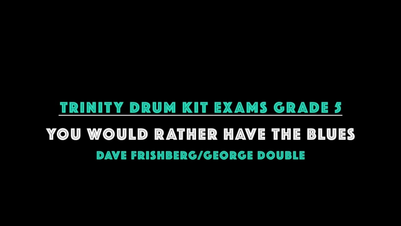 You Would Rather Have The Blues : Trinity College London - Grade 5 Drum Kit 2014-2019