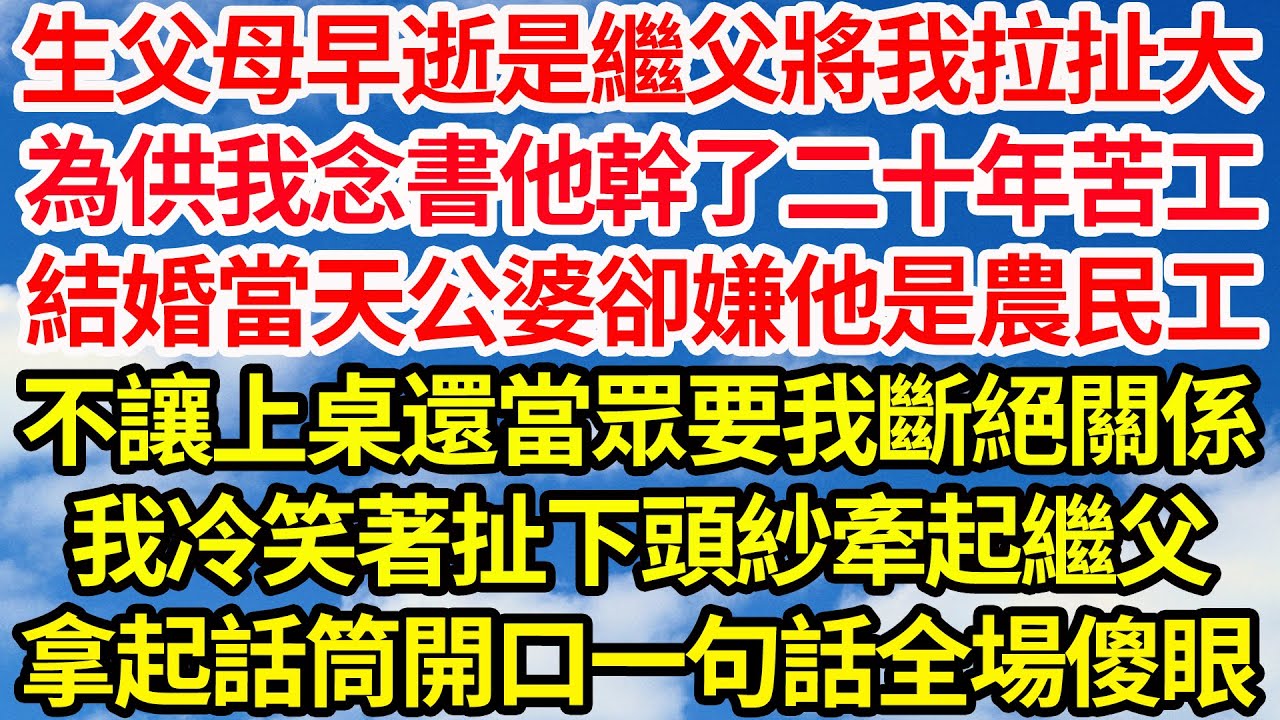 生父母早逝是繼父將我拉扯大，為供我念書他幹了二十年苦工，結婚當天公婆卻嫌他是農民工，不讓上桌還當眾要我斷絕關係，我冷笑著扯下頭紗牽起繼父，拿起話筒開口一句話全場傻眼||笑看人生情感生活