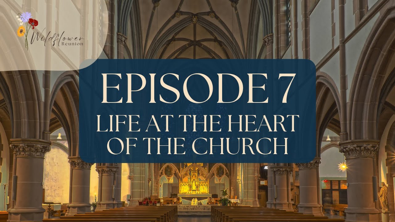 Episode 7 - Life at the Heart of the Church