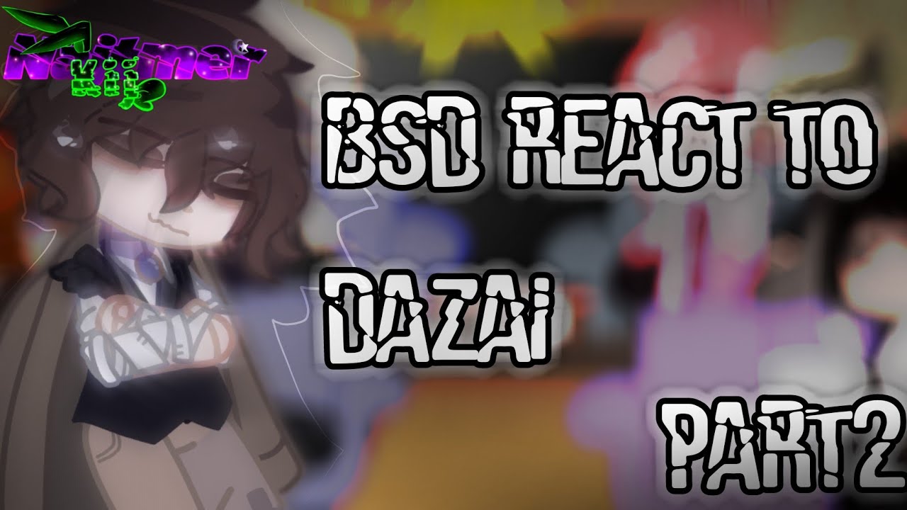 BSD react to Dazai ||Part 2/? || BSD x Gacha Club || NajtmerKij ||