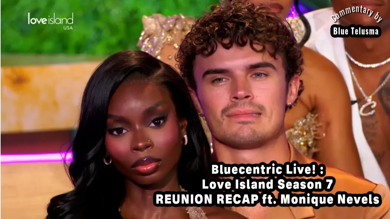 Bluecentric Live! : Love Island Season 7 REUNION RECAP ft. Monique Nevels