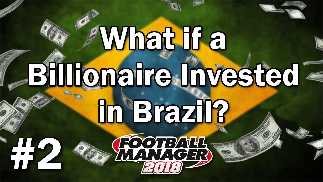 FM18 Experiment - What if a Billionaire invested in Brazil? #2 - Football Manager 2018 Experiment