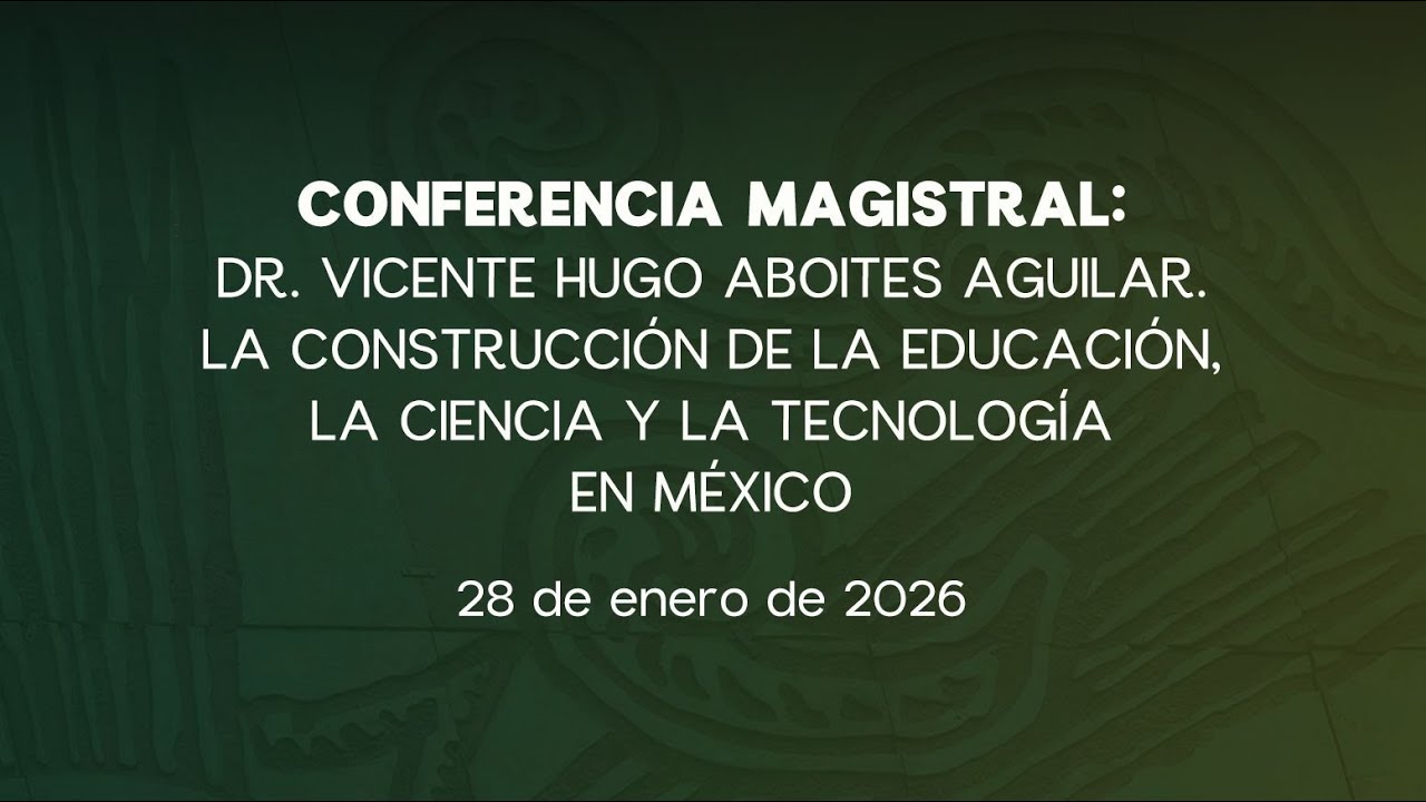 🔴 Conferencia Magistral: La Construcción de la Educación, la Ciencia y la Tecnología en México.