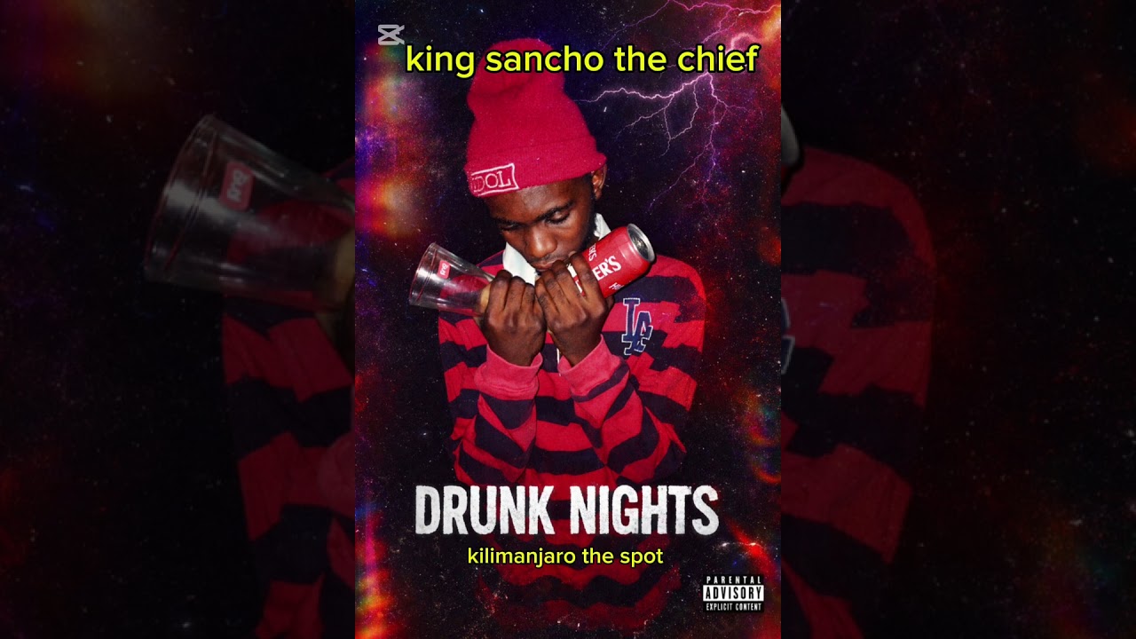 KING SANCHO THE CHIEF. ..(DRUNK NIGHTS)....MP3  kilimanjaro the spot 