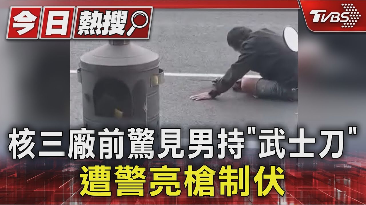 核三廠前驚見男持「武士刀」 遭警亮槍制伏｜TVBS新聞 @TVBSNEWS01