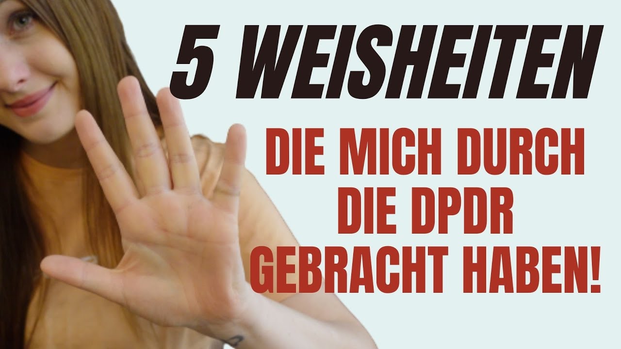 5 Weisheiten, die mich durch meine Depersonalisation / Derealisation gewonnen habe (DPDR Heilung)