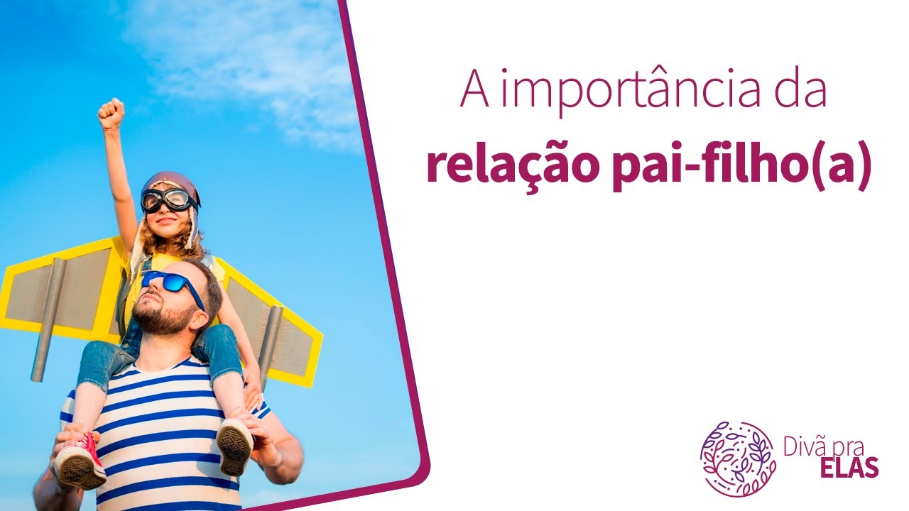 A import&acirc;ncia da rela&ccedil;&atilde;o pai e filho(a)