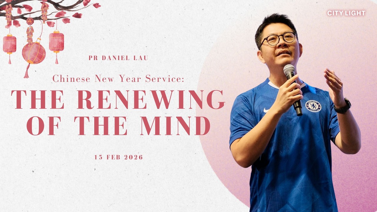 CNY Combined Service: The Renewing of the Mind // Pr Daniel Lau // 15 February 2026
