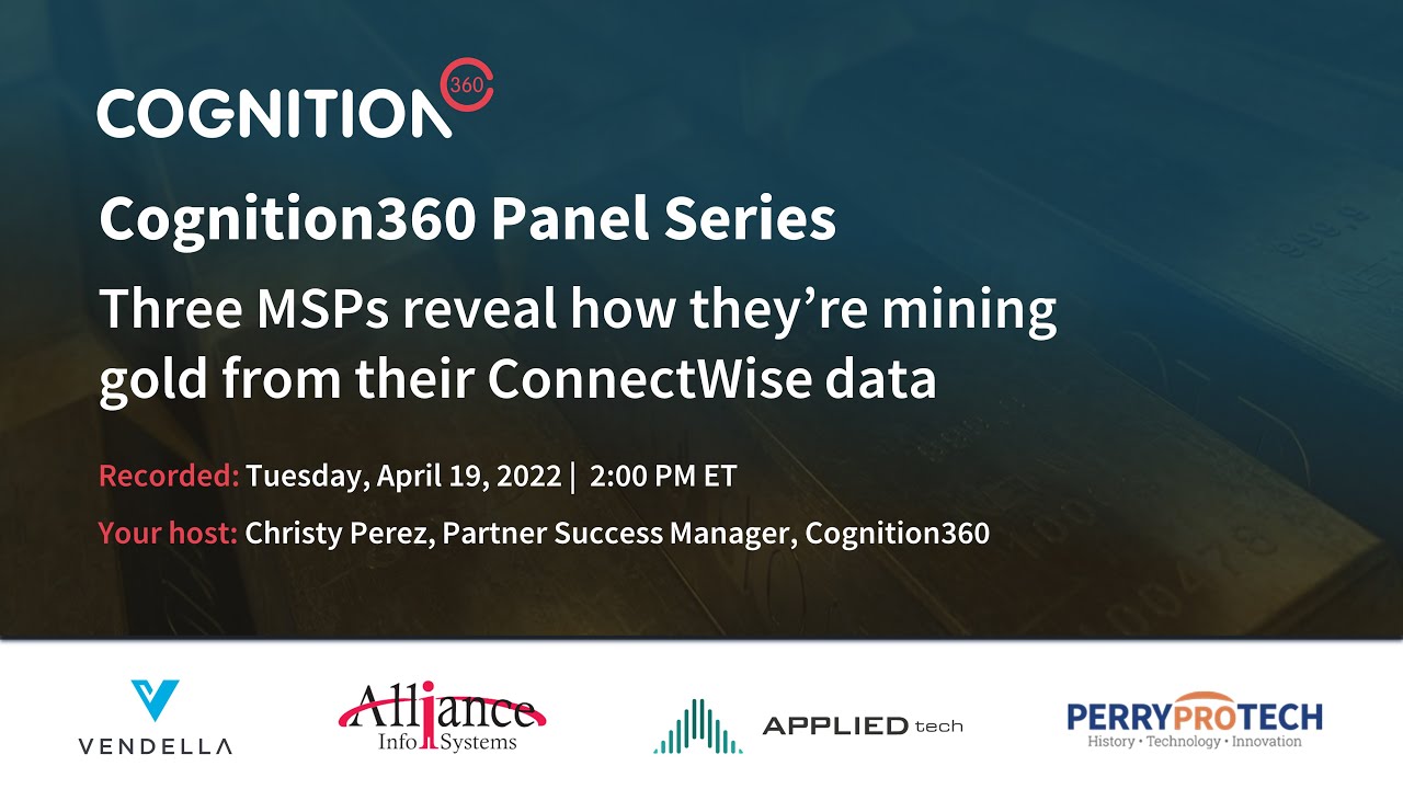 Cognition360 Panel Series: How three MSPs are mining gold from their ConnectWise data | April 2022