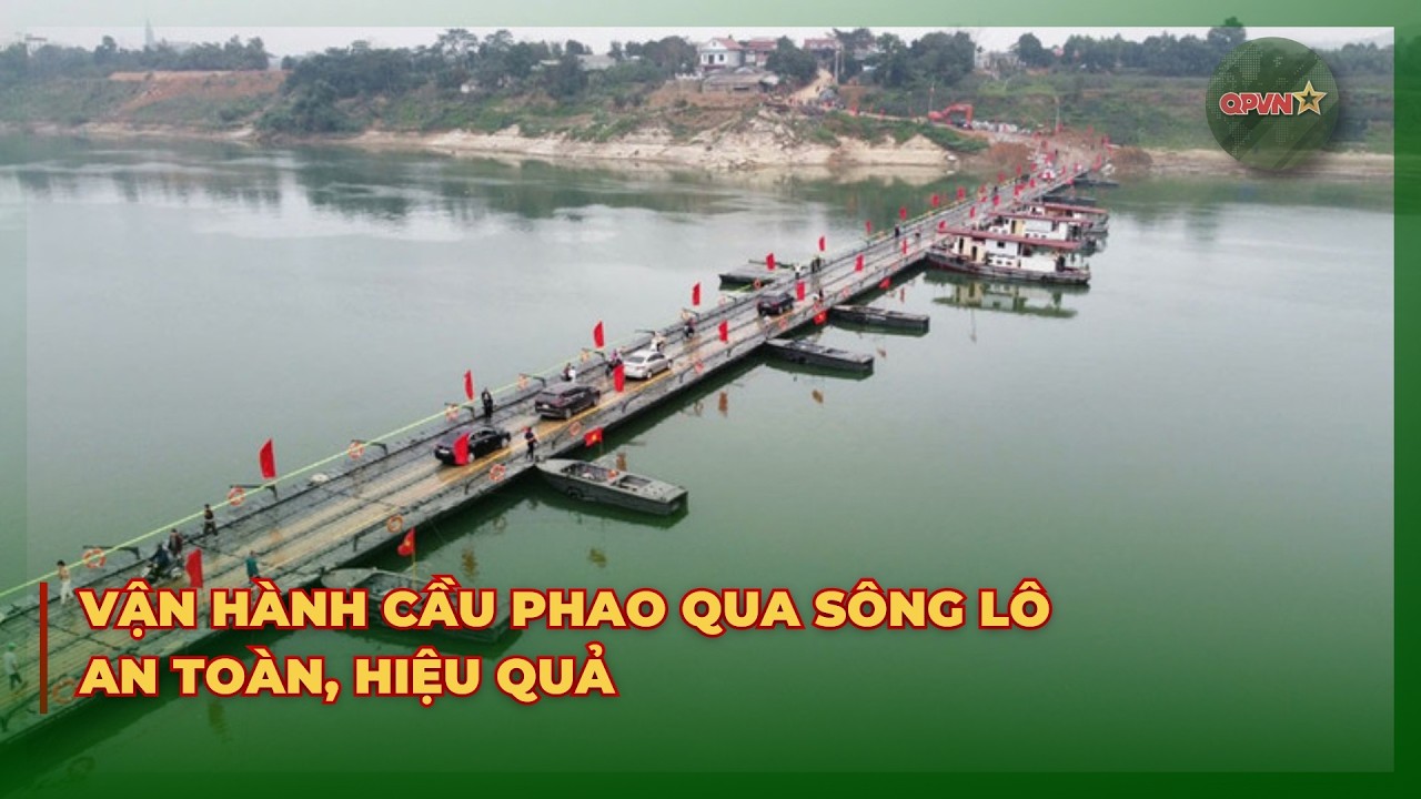 Vận Hành Cầu Phao Qua Sông Lô An Toàn, Hiệu Quả