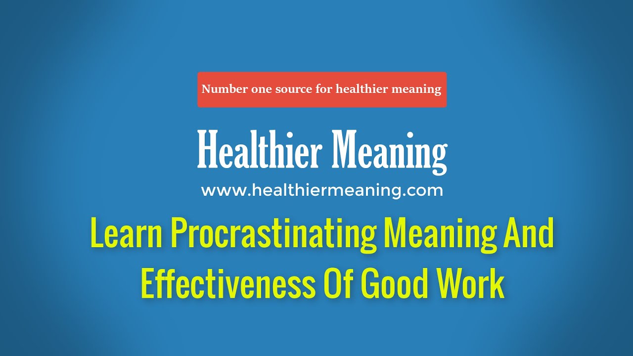 Learn Procrastinating Meaning And Effectiveness Of Good Work