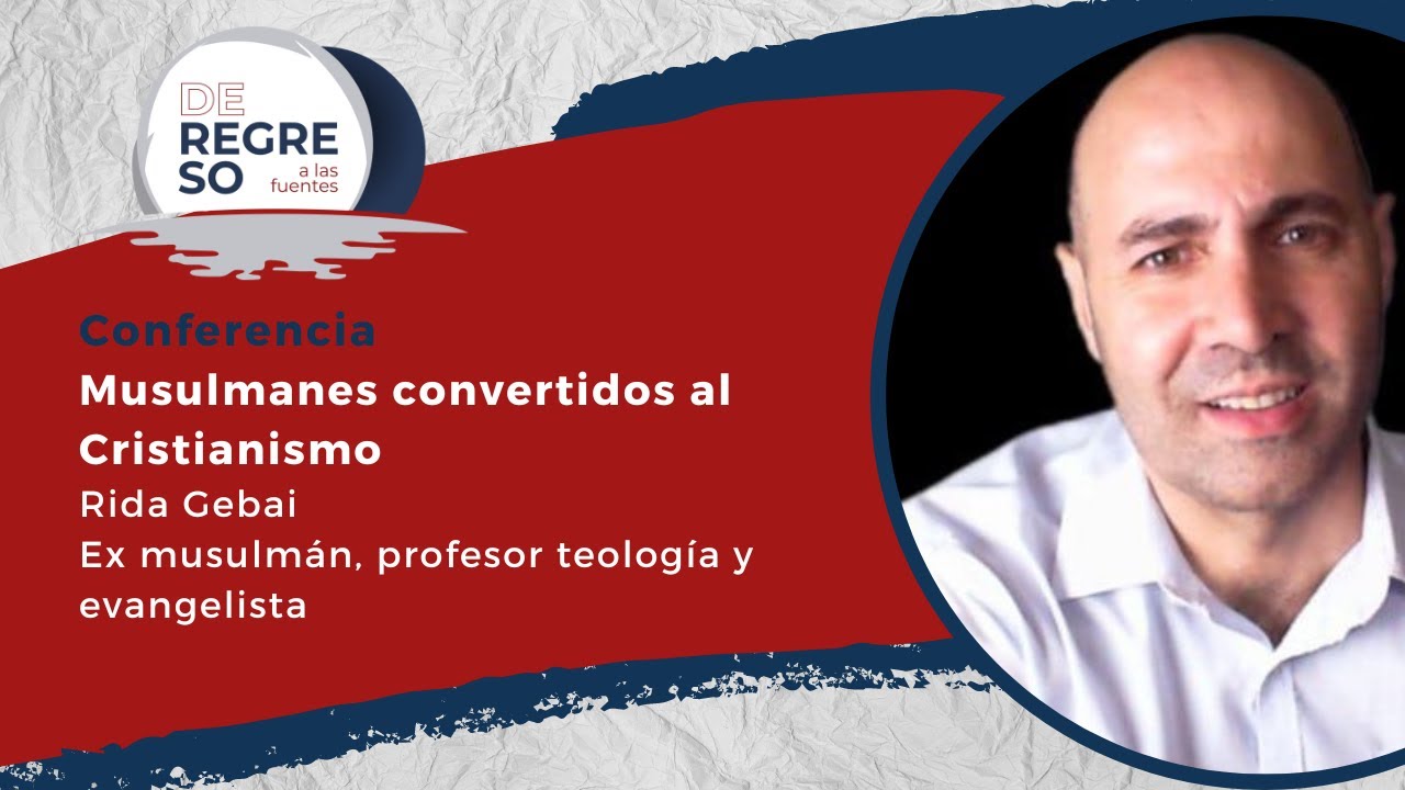 Conferencia: Musulmanes convertidos al cristianismo. Rida Gebai, ex musulmán