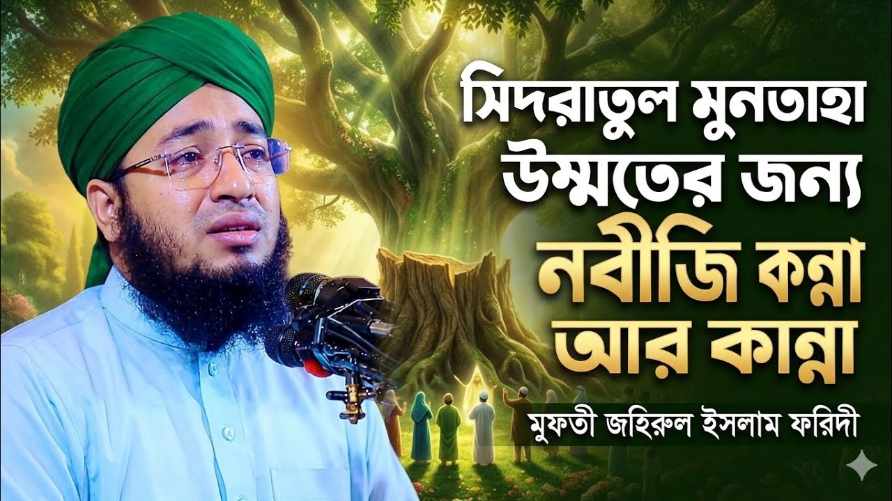 সিদরাতুল মুনতাহা উম্মতের জন্য নবীজি কান্না আর কান্না  মুফতি জহিরুল ইসলাম ফরিদী বাংলা ওয়াজ