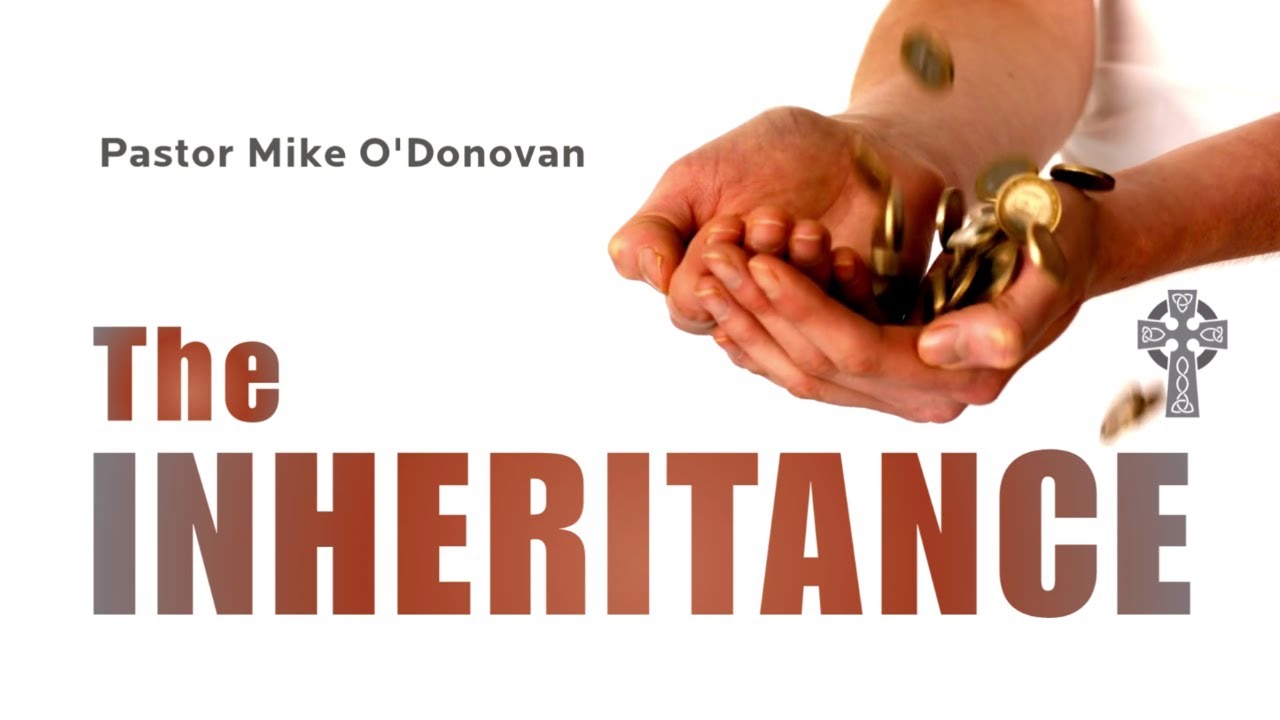 The Inheritance - Pastor Michael O'Donovan
