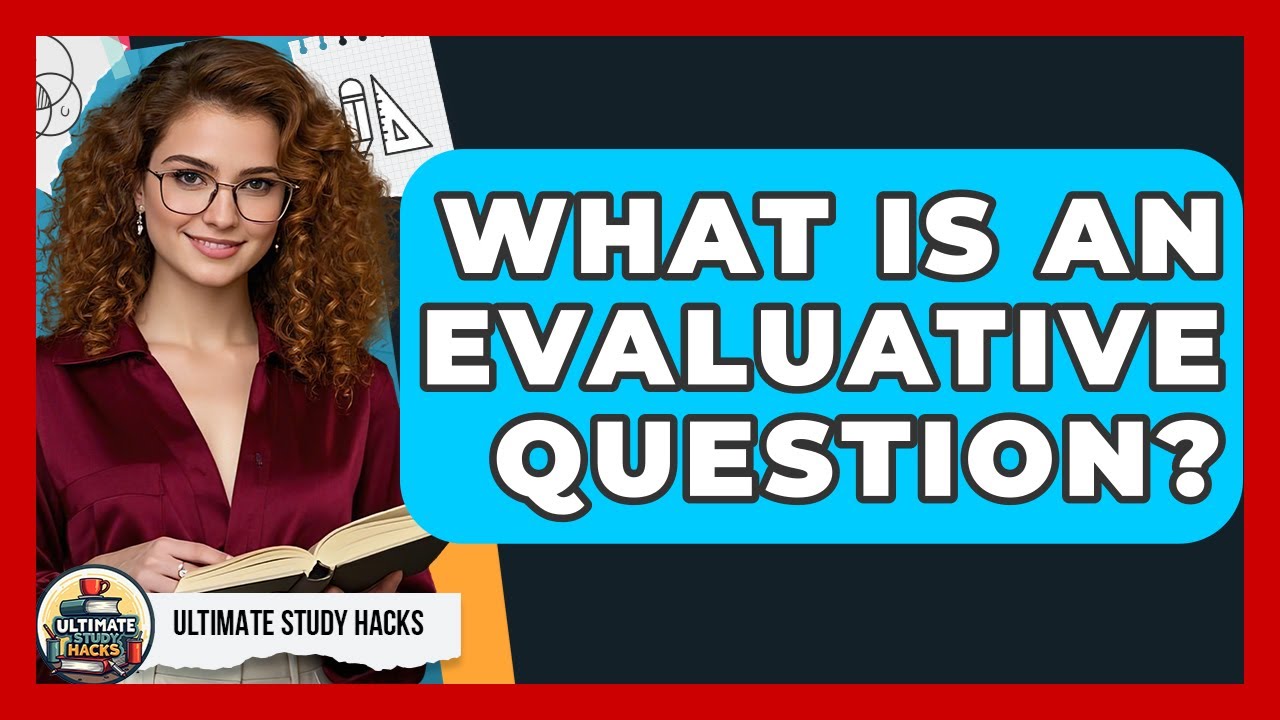 What Is An Evaluative Question? - Ultimate Study Hacks