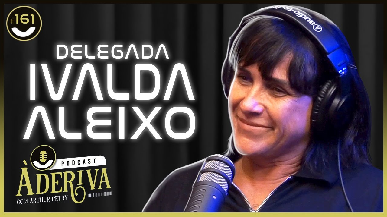 Delegada Ivalda Aleixo (161) | &Agrave; Deriva Podcast com Arthur Petry