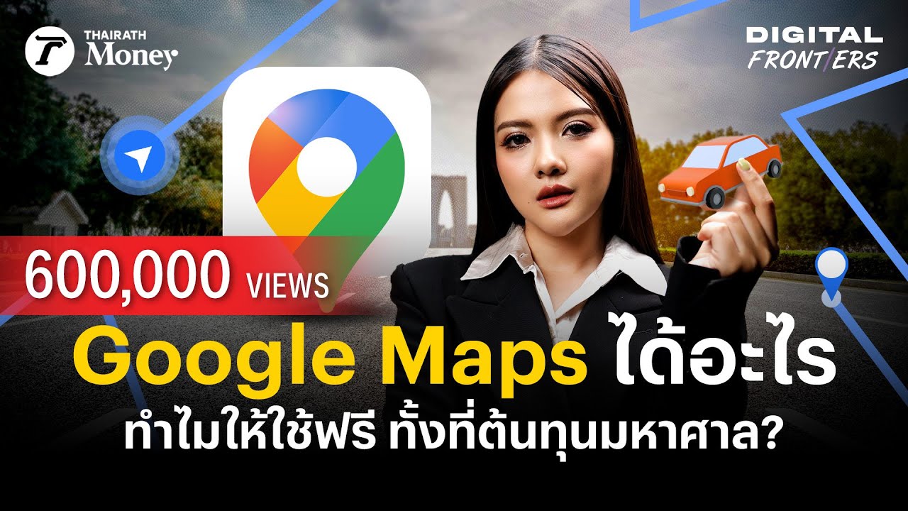 Google Maps ได้อะไร ? ทำไมให้คนใช้ฟรี ทั้งที่ต้นทุนมหาศาล | Digital Frontiers EP.34